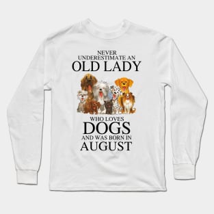 Never Underestimate An Old Lady Who Loves Dogs And Was Born In August Long Sleeve T-Shirt